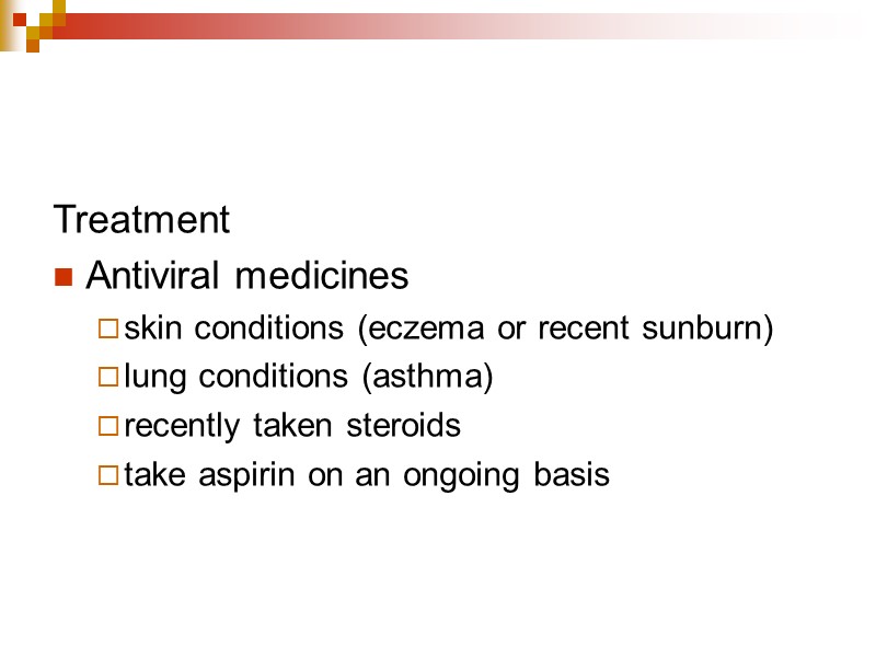 Treatment Antiviral medicines skin conditions (eczema or recent sunburn) lung conditions (asthma) recently taken